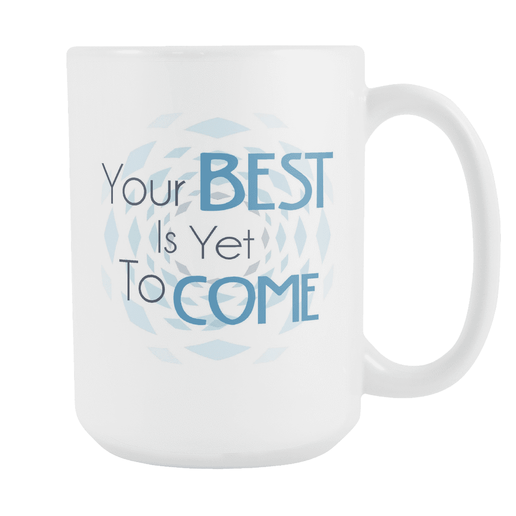 Your Best Is Yet To Come