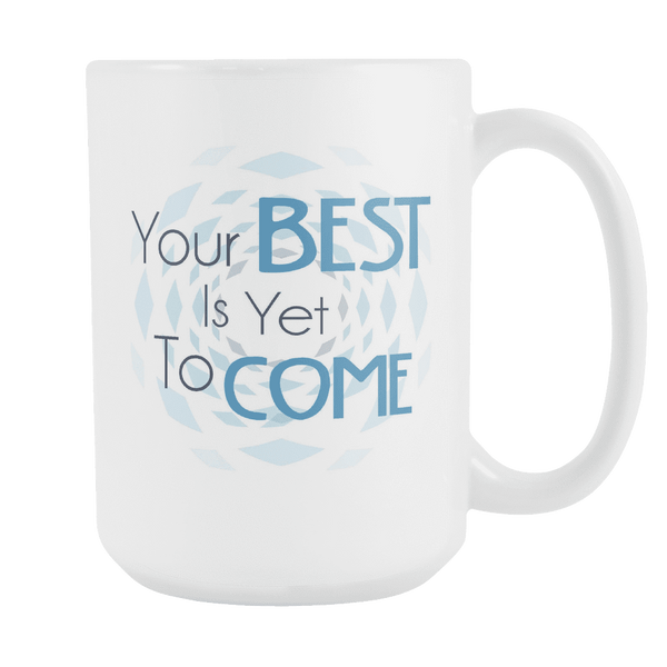 Your Best Is Yet To Come