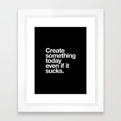 Create Something Today Even If It Sucks Frame